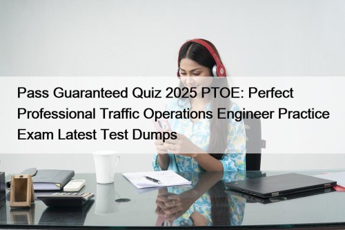 Pass Guaranteed Quiz 2025 PTOE: Perfect Professional Traffic ...